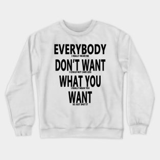 Sarcastic Saying - Everybody Dont Want What You Want Crewneck Sweatshirt